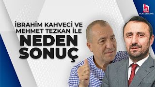 #CANLI | Mehmet Tezkan ve İbrahim Kahveci ile Neden Sonuç