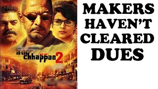 SHOCKING: Ab Tak Chhappan 2 Makers Haven't Cleared Their Dues | EXCLUSIVE