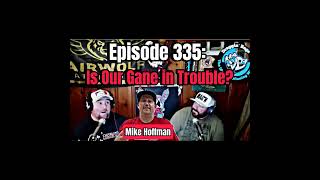 Episode 335: Is Our Game in Trouble?!? Ft Mike Hoffman