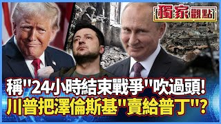 普丁推新談判條件？競選稱「24小時結束戰爭」吹過頭 川普決定把澤倫斯基賣掉？#獨家觀點 #寰宇全視界 @globalvisiontalk