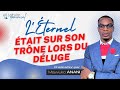 L'ÉTERNEL ÉTAIT SUR SON TRÔNE LORS DU DÉLUGE | Mawuko Anani