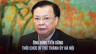 Ông Đinh Tiến Dũng thôi chức Bí thư Thành ủy Hà Nội