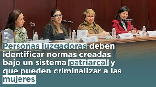 Personas juzgadoras deben identificar normas creadas en un sistema patriarcal que criminalizan