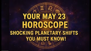 Your May 23 Horoscope: Shocking Planetary Shifts You Must Know!