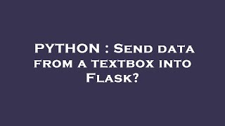 PYTHON : Send data from a textbox into Flask?
