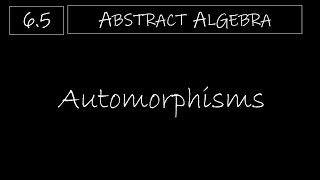 Abstract Algebra - 6.5 Automorphisms