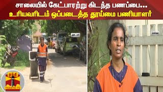 சாலையில் கேட்பாரற்று கிடந்த பணப்பை... உரியவரிடம் ஒப்படைத்த தூய்மை பணியாளர்