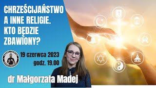 Chrześcijaństwo a inne religie. Kto będzie zbawiony? – dr Małgorzata Madej