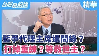 【台灣最前線 精華】藍爭代理主席還問綠？ 打掉重練？等救世主？ 2020.01.16