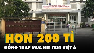 Công an tỉnh Đồng Tháp đang vào cuộc xác minh chi hơn 200 tỉ đồng mua bộ xét nghiệm Việt Á