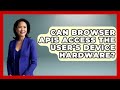 Can Browser APIs Access the User's Device Hardware? | JavaScript Toolkit News