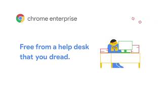 Chrome Enterprise: I.T. Set Free from the help desk