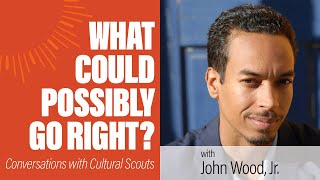 John Wood, Jr. | What Could Possibly Go Right?