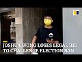 Hong Kong activist Joshua Wong loses legal bid to overturn district council elections ban