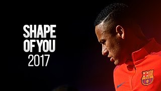 Neymar Jr ● Shape Of You ● Goals & Skills HD 2017