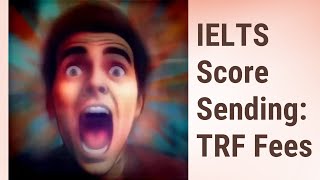 Sending IELTS Scores: Navigating the Additional TRF Fees