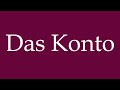 how to pronounce das konto the account correctly in german