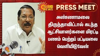 அண்ணாமலை திருந்தாவிட்டால் கடந்த ஆட்சியாளர்களை மிரட்டி பணம் பெற்றப் பட்டியலை வெளியிடுவேன்