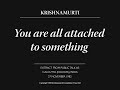 You are all attached to something | J. Krishnamurti