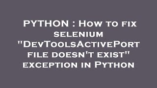 PYTHON : How to fix selenium "DevToolsActivePort file doesn't exist" exception in Python