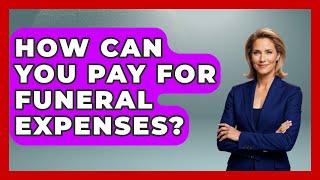 How Can You Pay For Funeral Expenses? - Better Family Relationships