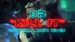 BR - KILL IT  [ Music ]