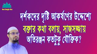 দর্শকদের দৃষ্টি আকর্ষণের উদ্দেশ্যে বক্তার কথা বলায়, সাজসজ্জায় অতিরঞ্জন কতটুকু যৌক্তিক? | Best Waz