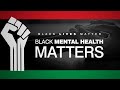 Black Lives Matter: What Matters? Series: Mental Health Matters