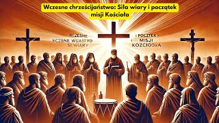 Wczesne chrześcijaństwo: Siła wiary i początek misji Kościoła