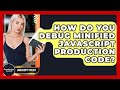 How Do You Debug Minified JavaScript Production Code? - JavaScript Toolkit