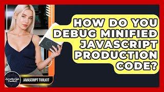 How Do You Debug Minified JavaScript Production Code? - JavaScript Toolkit