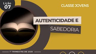 EBD Lição 7 - Jovens | AUTENTICIDADE E SABEDORIA - 1ºTrimestre 2025