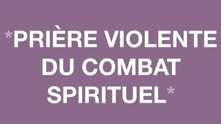 PRIÈRE VIOLENTE DU COMBAT SPIRITUEL