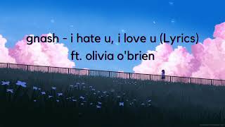 gnash - i hate u, i love u (Lyrics) ft olivia o'brien