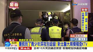 暑假到了青少年深夜別逗留! 新北警大規模稽查KTV│中視新聞 20220701