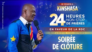 SOIRÉE DE CLÔTURE - 24 HEURES NON STOP DE PRIÈRES EN FAVEUR DE LA RDC | Apôtre Yvan CASTANOU