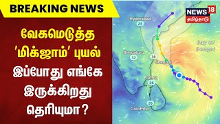 வேகமெடுத்த ’மிக்ஜாம்’ புயல் - இப்போது எங்கே இருக்கிறது தெரியுமா? | Michaung Cyclone | Chennai