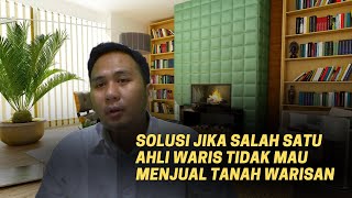 Jika Salah Satu Ahli Waris Tidak Mau Menjual Tanah Warisan