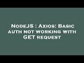 NodeJS : Axios: Basic auth not working with GET request