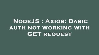 NodeJS : Axios: Basic auth not working with GET request