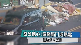 沒公德心！偏僻路口成熱點 載垃圾來丟棄