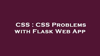 CSS : CSS Problems with Flask Web App