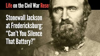 Stonewall Jackson at Fredericksburg: “Can't You Silence That Battery?”