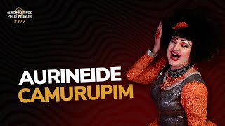 #377 AURINEIDE CAMURUPIM | OS NORDESTINOS PELO MUNDO