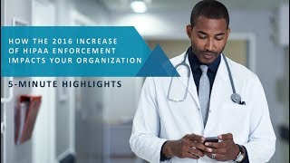 How The 2016 Increase of HIPAA Enforcement Impacts Your Organization: 5-Minute Highlights
