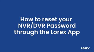 How to Reset Your NVR/DVR Password Using the Lorex App | Step-by-Step Guide