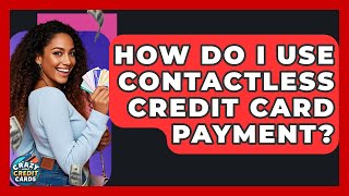 How Do I Use Contactless Credit Card Payment? - Crazy About Credit Cards