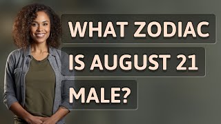 What zodiac is August 21 male?