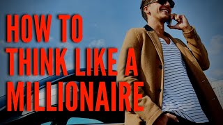 How to Think Like a Millionaire (Develop a Millionaire Mindset)