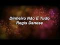 Dinheiro não é tudo - Regis Danese -play back